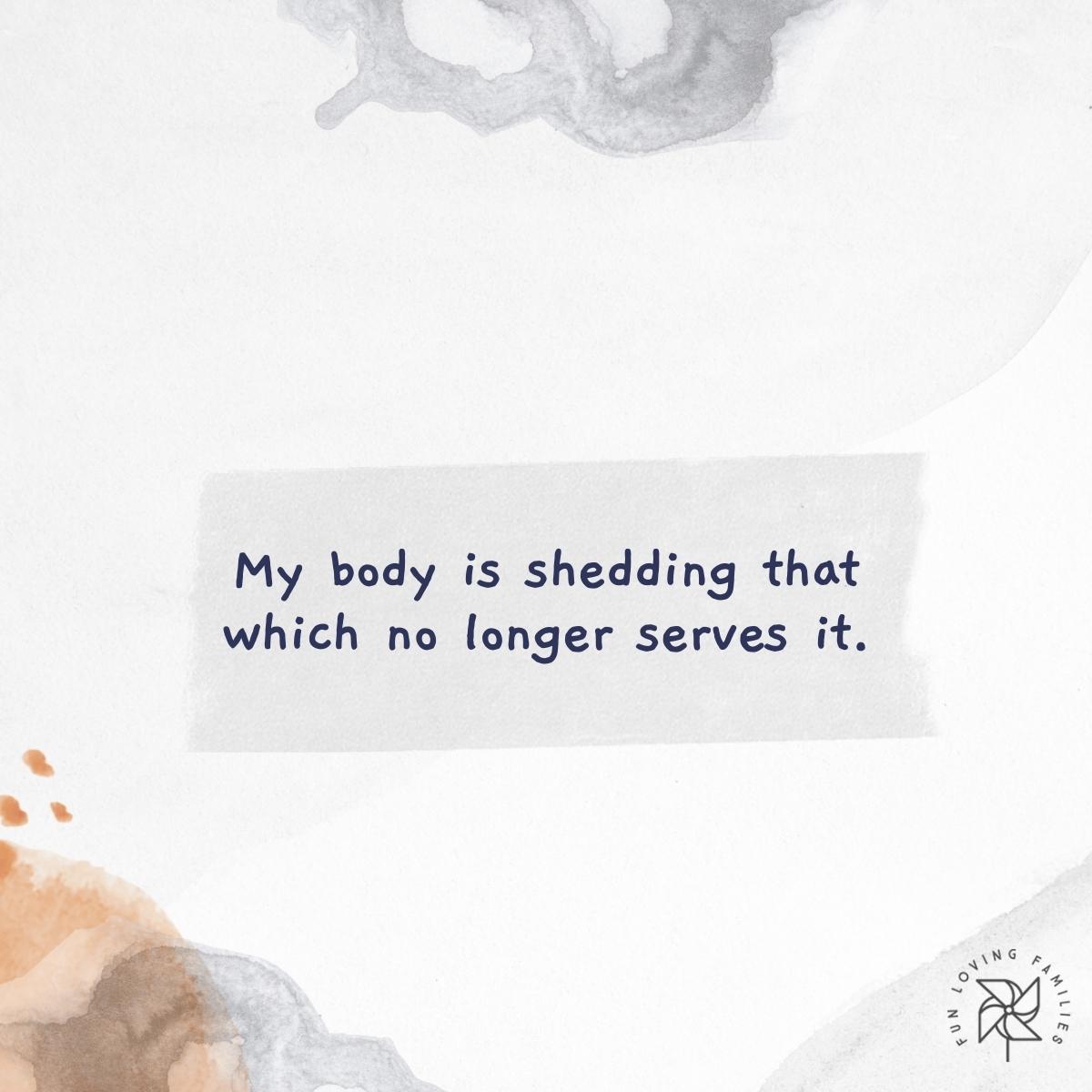 My body is shedding that which no longer serves it affirmation