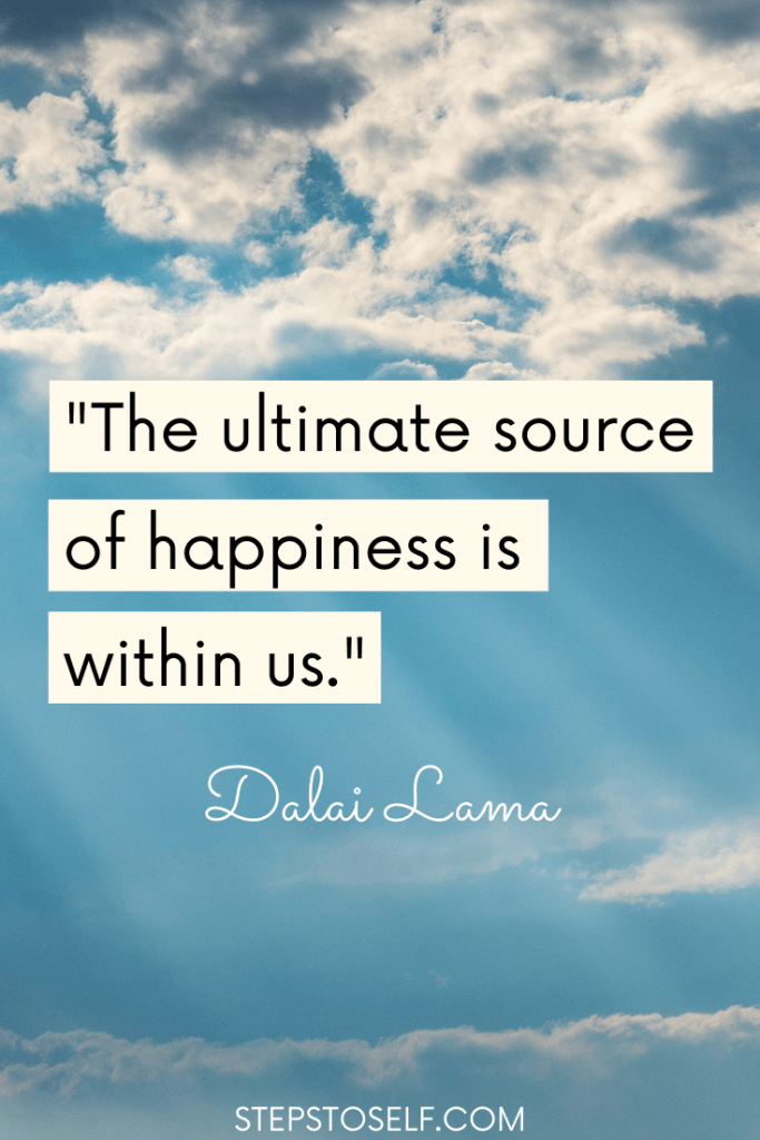 "The ultimate source of happiness is within us." Dalai Lama