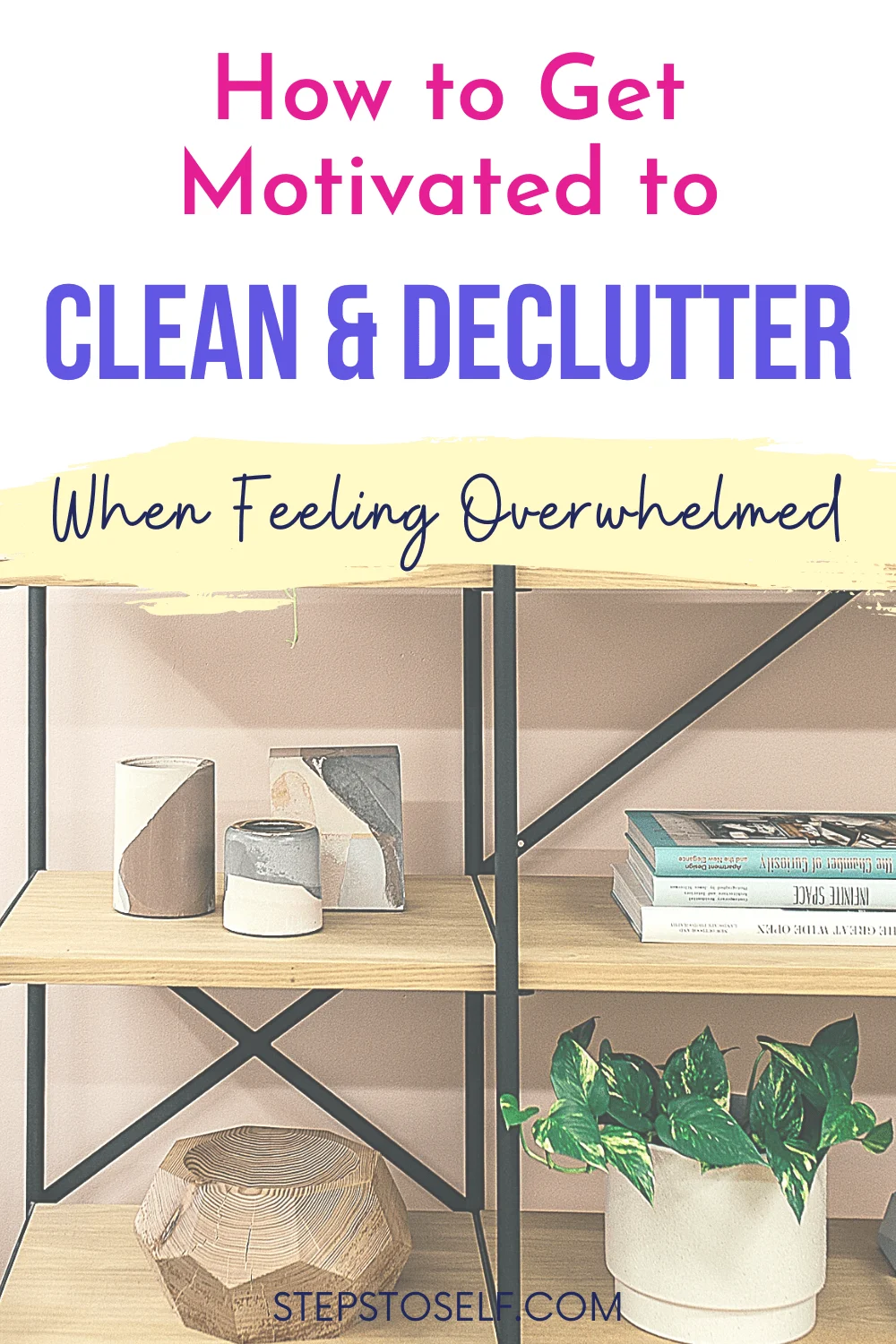 How to get motivated to clean & declutter when feeling overwhelmed