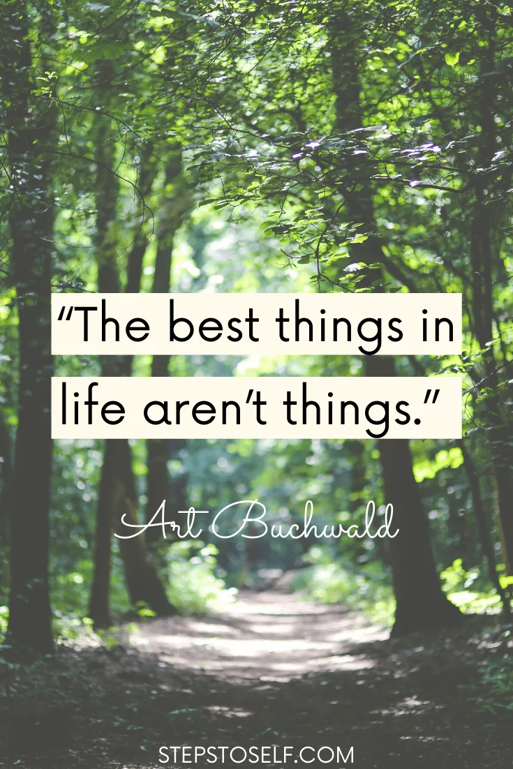 "The best things in life aren't things" Art Buchwald
