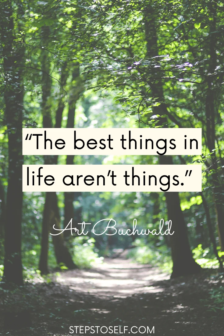 "The best things in life aren't things" Art Buchwald