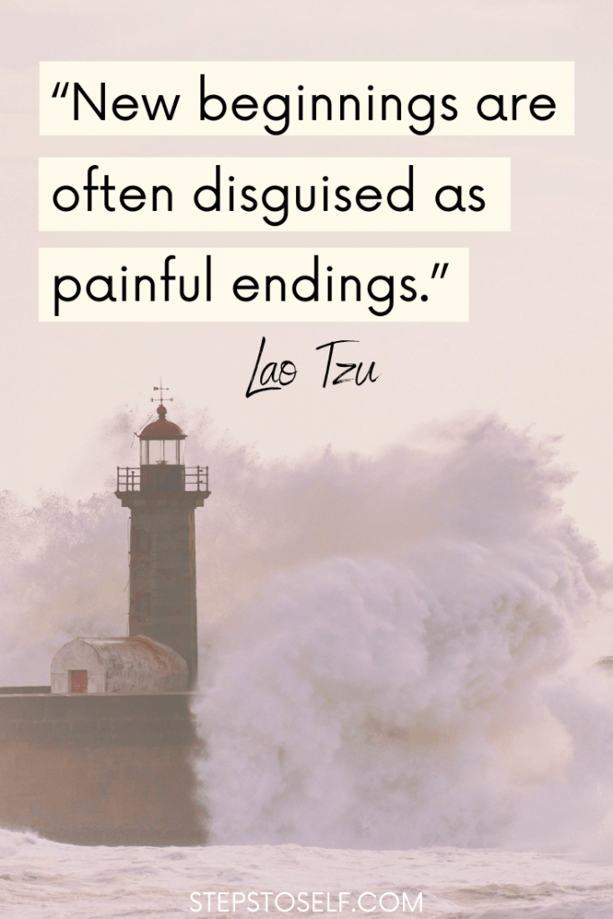 "New beginnings are often disguised as painful endings." -Lao Tzu